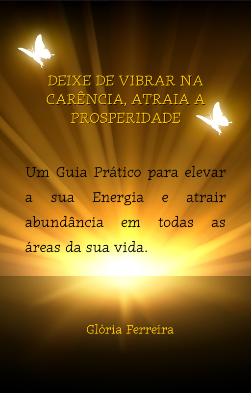 Deixe de Vibrar na Carência, Atraia a Prosperidade! - Um guia prático para transformar a sua vida